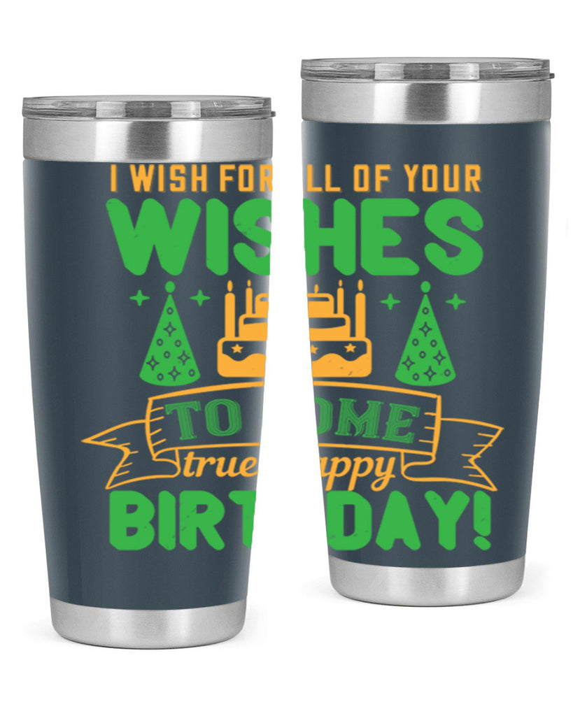 I wish for all of your wishes to come true Happy birthday Style 72#- birthday- tumbler