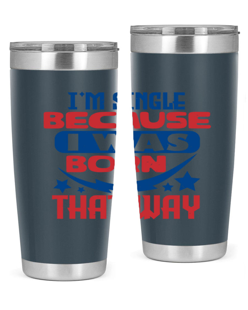 Im single because i was born that way Style 16#- Fourt Of July- Tumbler