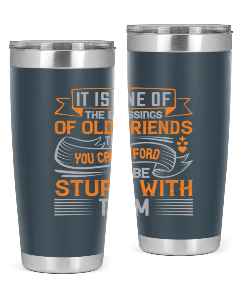 It is one of the blessings of old friends that you can afford to be stupid with them Style 77#- Best Friend- Tumbler