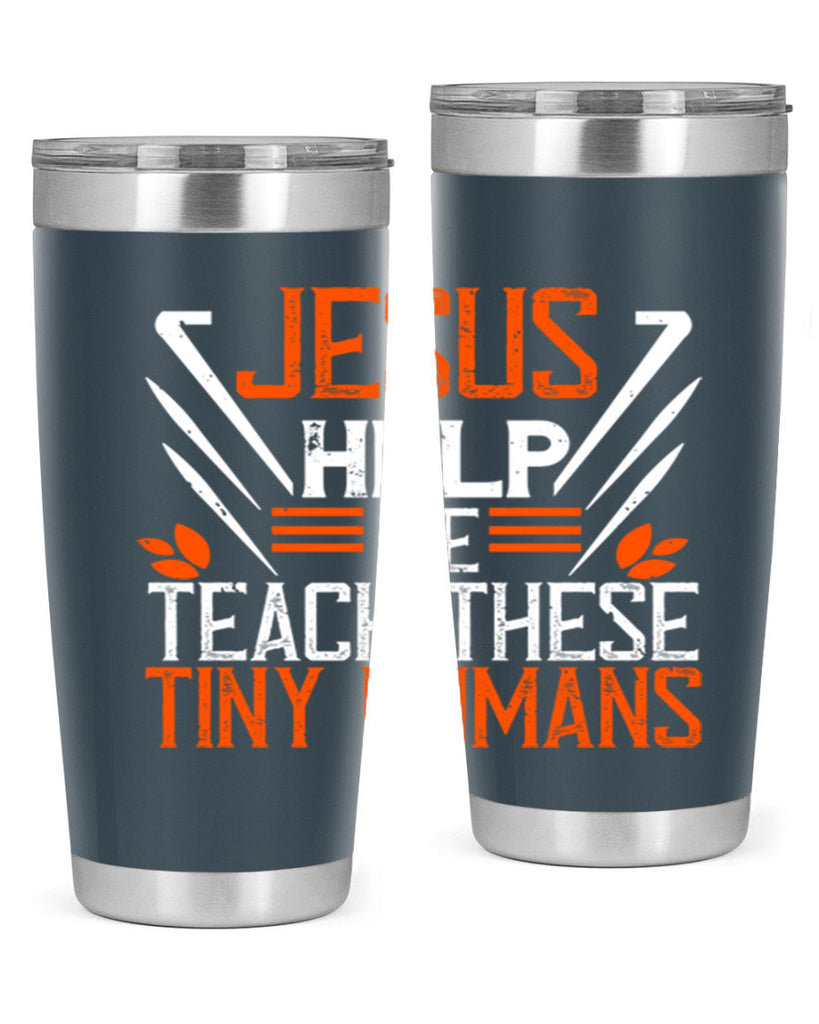 JESUS HELP ME TEACH THESE TINY HUMANS Style 96#- teacher- tumbler