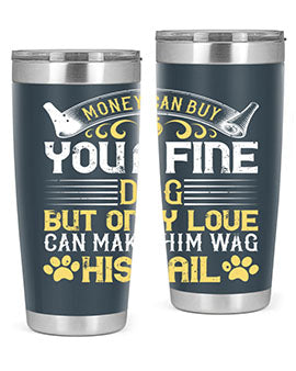 Money can buy you a fine dog but only love can make him wag his tail Style 178#- dog- Tumbler
