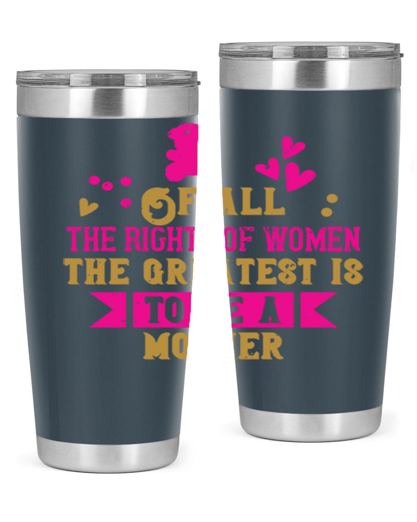 Of all the rights of women the greatest is to be a mother Style 21#- baby- Tumbler