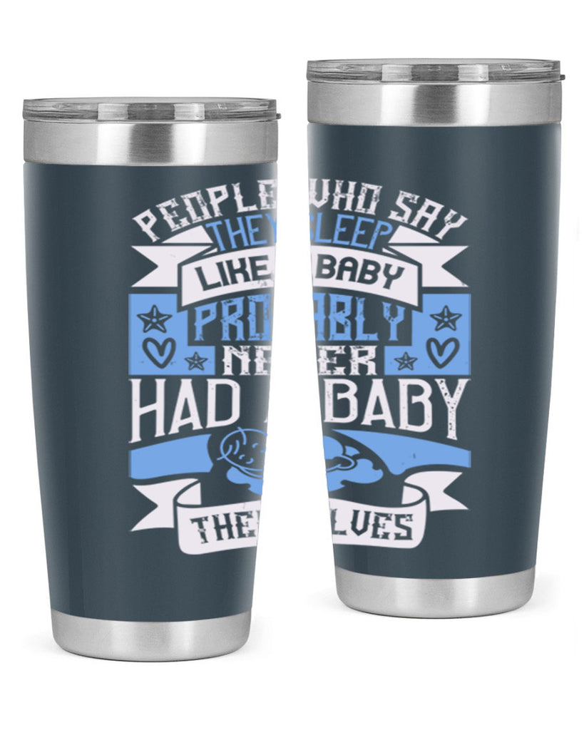 People who say they sleep like a baby probably never had a baby themselves Style 111#- baby- tumbler