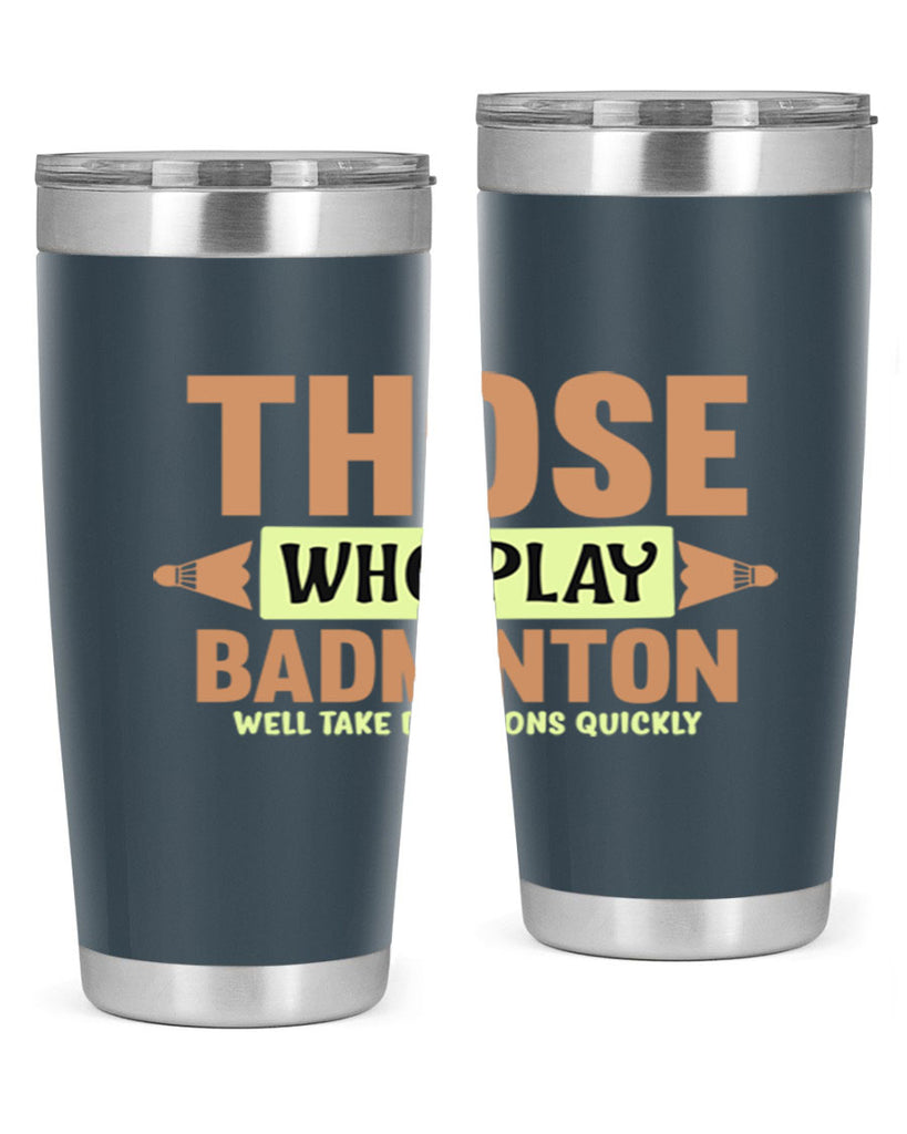 THOSE WHO PLAY BADMINTON WELL TAKE DECISIONS QUICKLY 140#- badminton- Tumbler