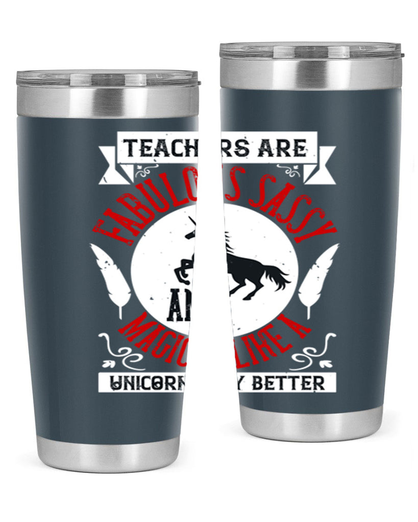 Teachers Are Fabulous Sassy And Magical Like A Unicorn Only Better Style 12#- teacher- tumbler