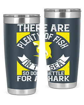 There are plenty of fish in the sea so dont settle for a shark Style 16#- shark  fish- Tumbler