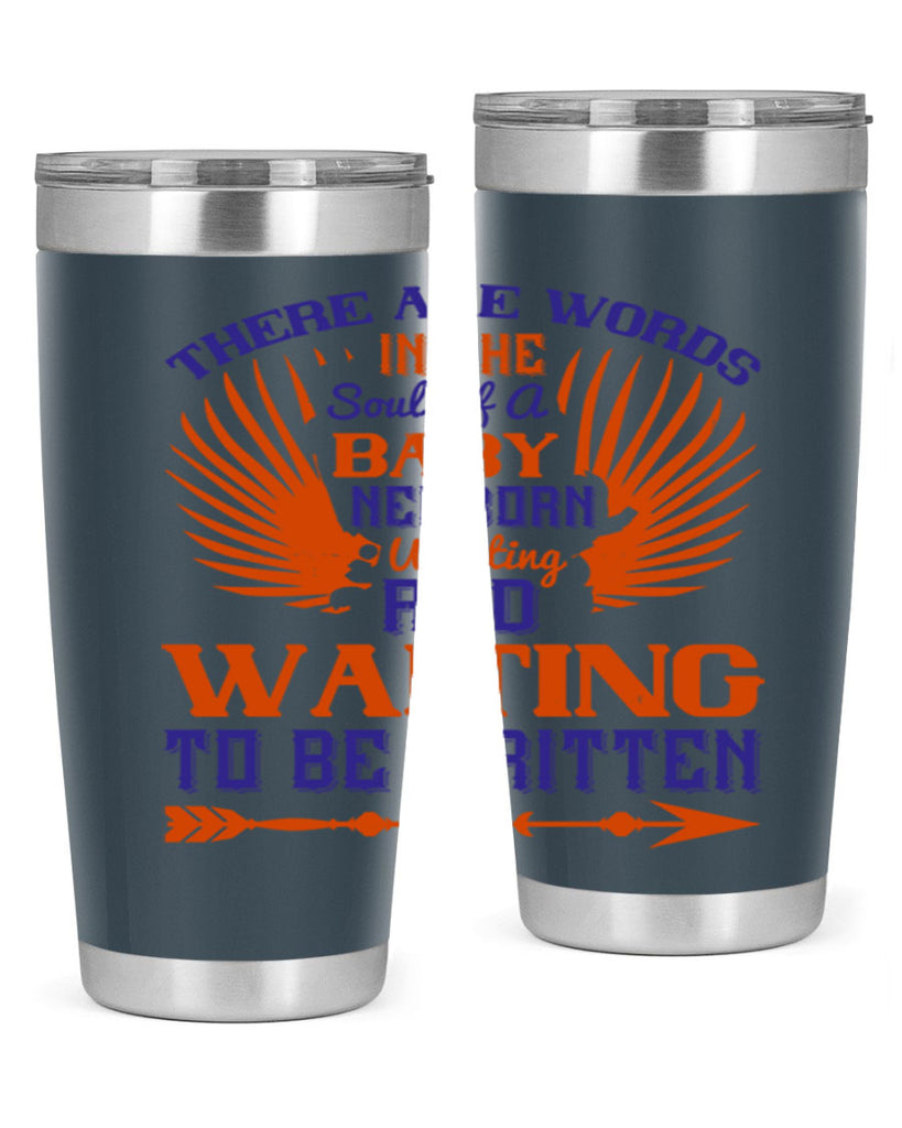 There are words in the soul of a newborn baby wanting and waiting to be written Style 6#- baby- tumbler