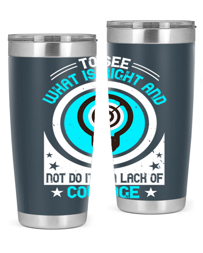 To See What Is Right And Not Do It Is A Lack Of Courage Style 11#- motivation- Tumbler