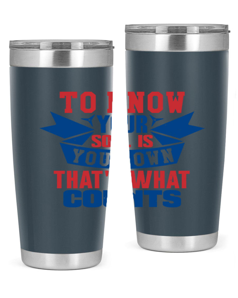 To know your soul is your own Style 49#- Fourt Of July- Tumbler