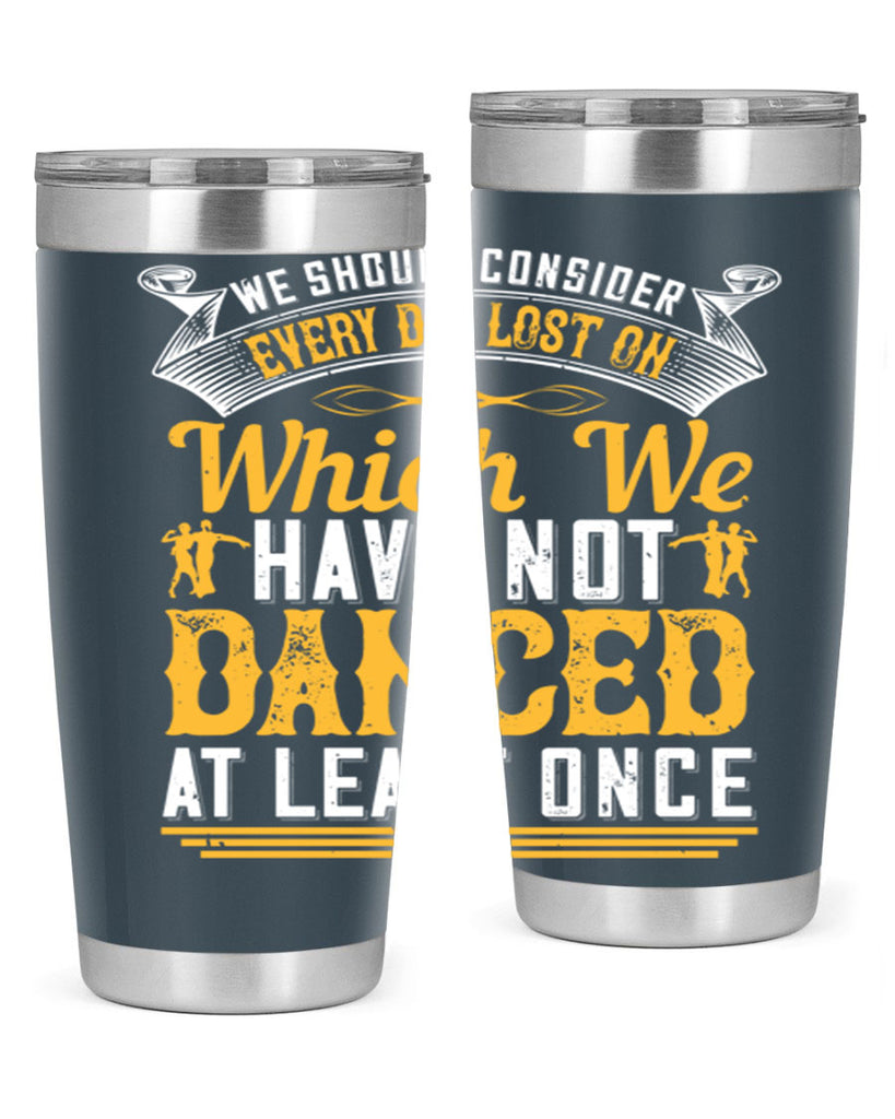 We should consider every day lost on which we have not danced at least once 42#- dance- Tumbler