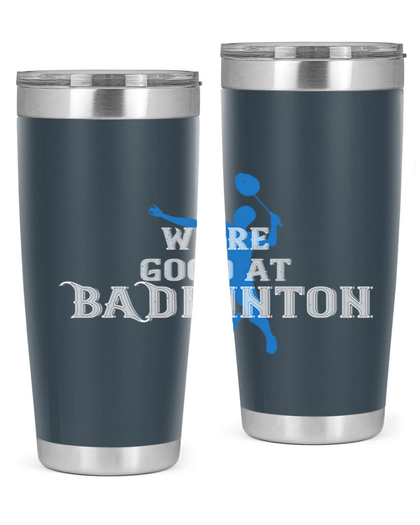 We’re GOOD at BADminton 1763#- badminton- Tumbler