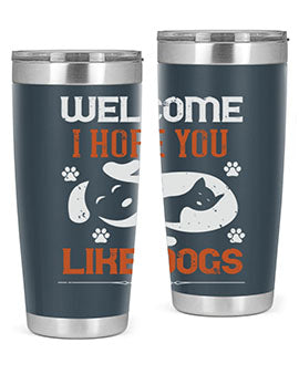 Welcome I Hope You Like Dogs Style 143#- dog- Tumbler