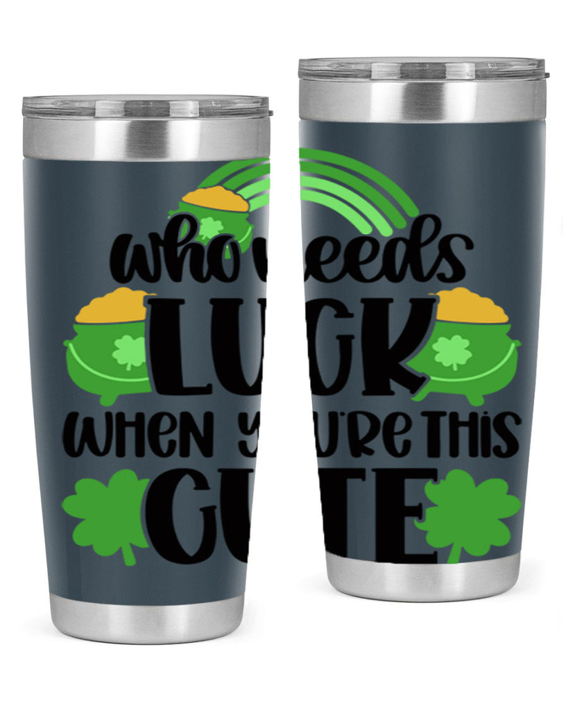 Who Needs Luck When Youre This Cute Style 14#- St Patricks Day- Tumbler