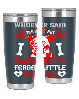 Whoever said you cant buy Happiness forgot little puppies Style 139#- dog- Tumbler