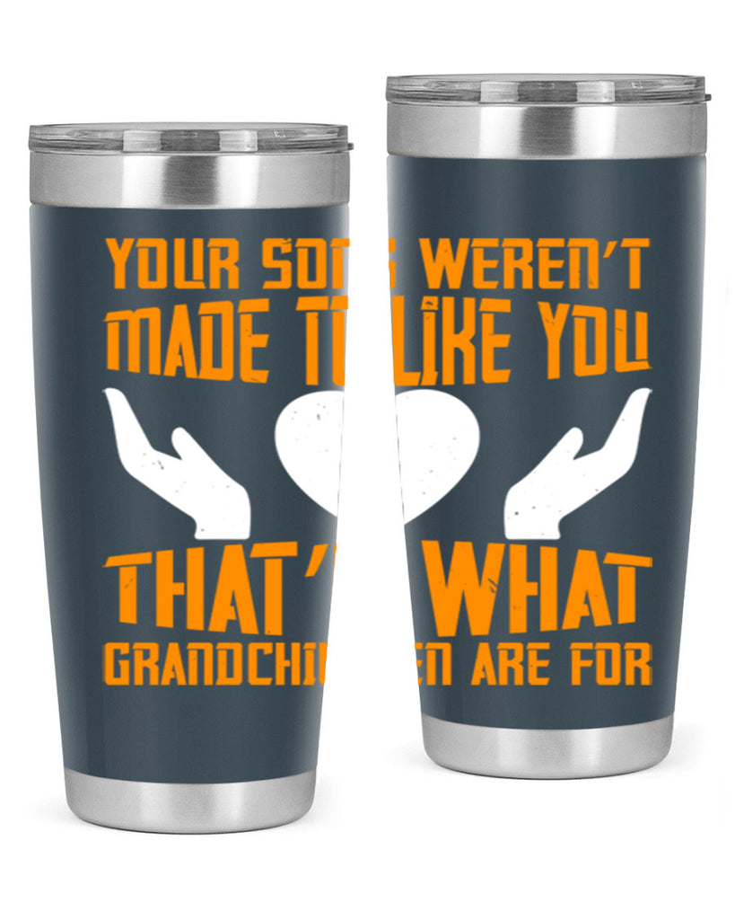 Your sons weren’t made to like you That’s what grandchildren are for 44#- grandma - nana- Tumbler