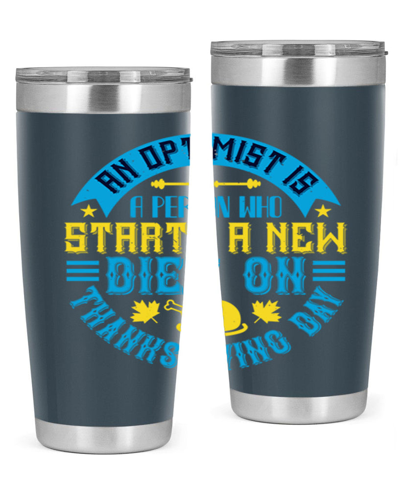 an optimist is a person who starts a new diet on thanksgiving day 50#- thanksgiving- Tumbler