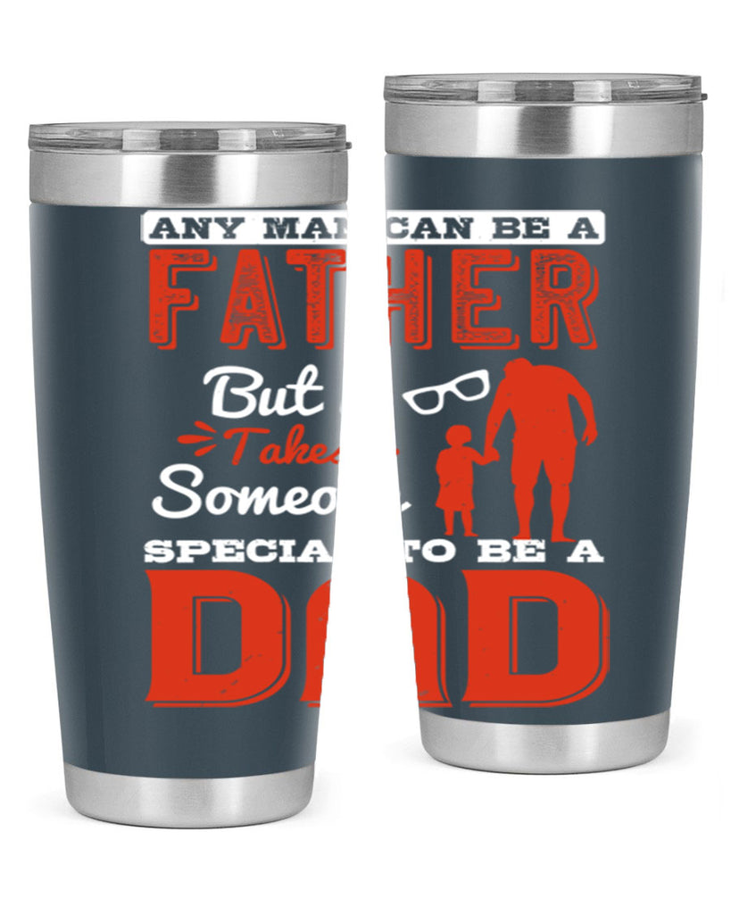any man can be a father but it takes someone special to be a dad 134#- fathers day- Tumbler