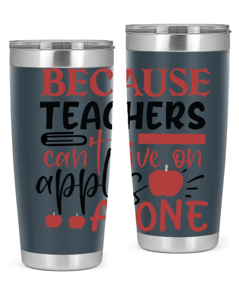 because teachers cant live on apples alone Style 121#- teacher- tumbler