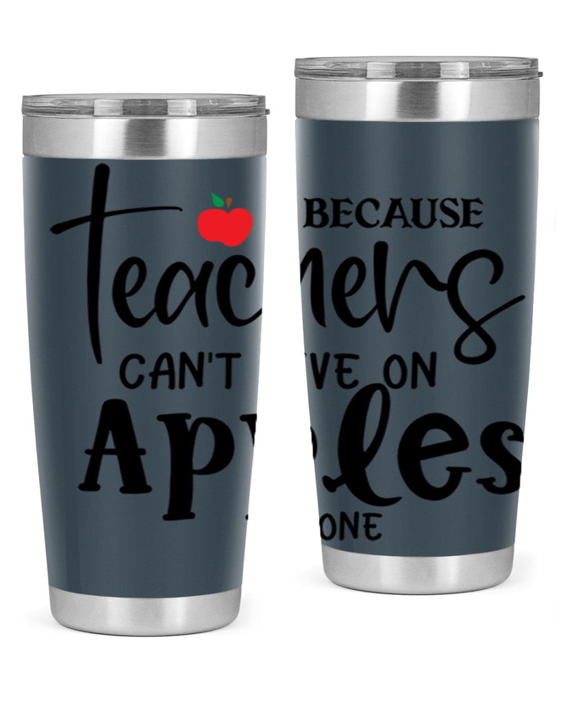 because teachers cant live on apples alone Style 190#- teacher- tumbler
