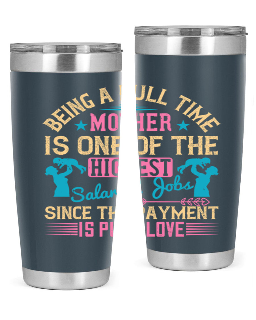 being a fulltime mother is one of the highest salaried jobs since the payment is pure love 212#- mom- Tumbler