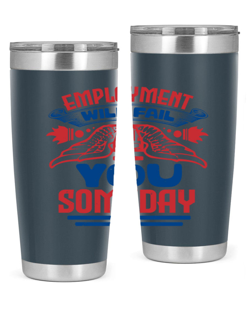 employment will fail you someday Style 79#- Fourt Of July- Tumbler