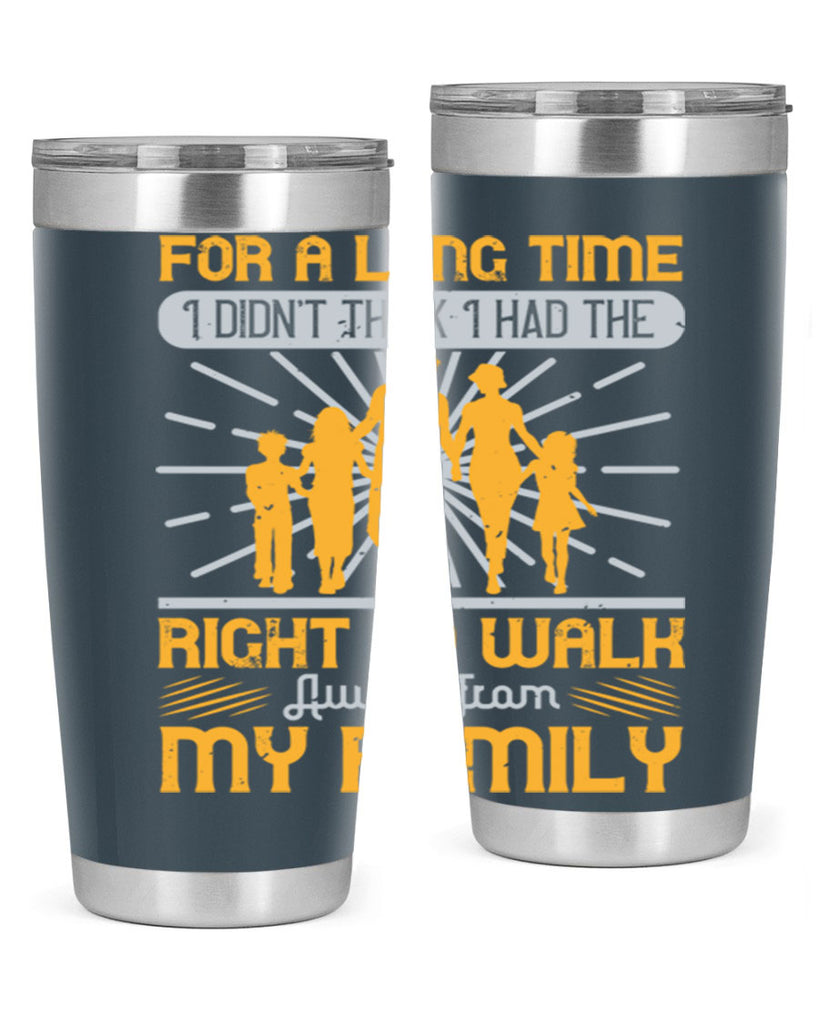 for a long time i didnt think i had the right to walk away from my family 89#- walking- Tumbler