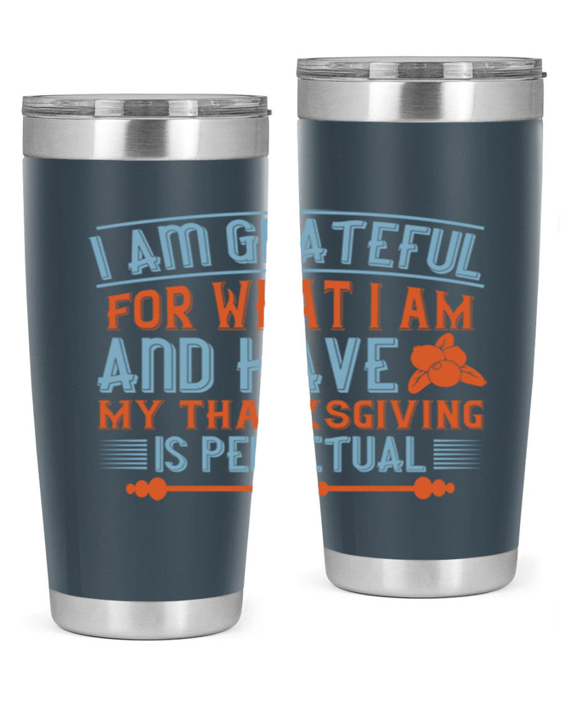 i am grateful for what i am and have my thanksgiving is perpetual 32#- thanksgiving- Tumbler