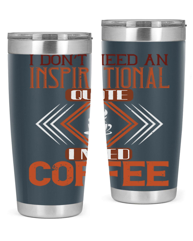 i don’t need an inspirational quotei need coffe 256#- coffee- Tumbler
