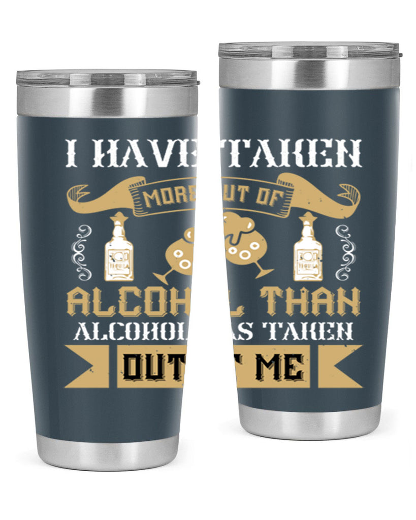 i have taken more out of alcohol than alcohol has taken out of me 46#- drinking- Tumbler