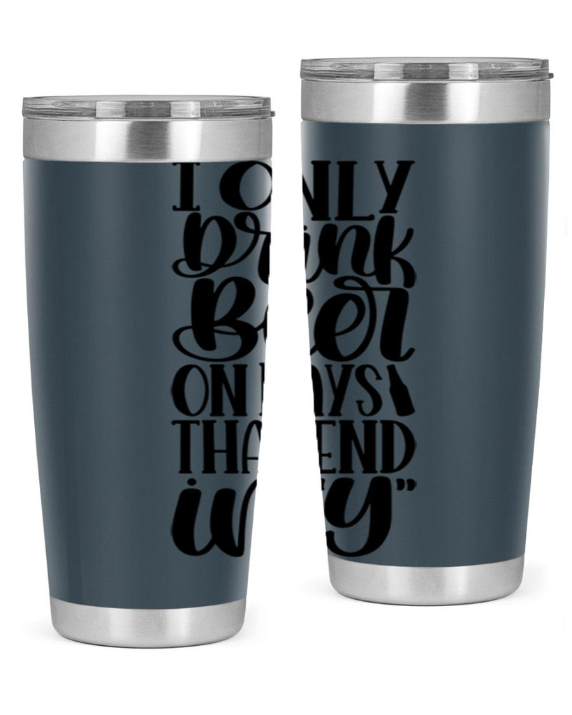 i only drink beer on days 34#- beer- Tumbler