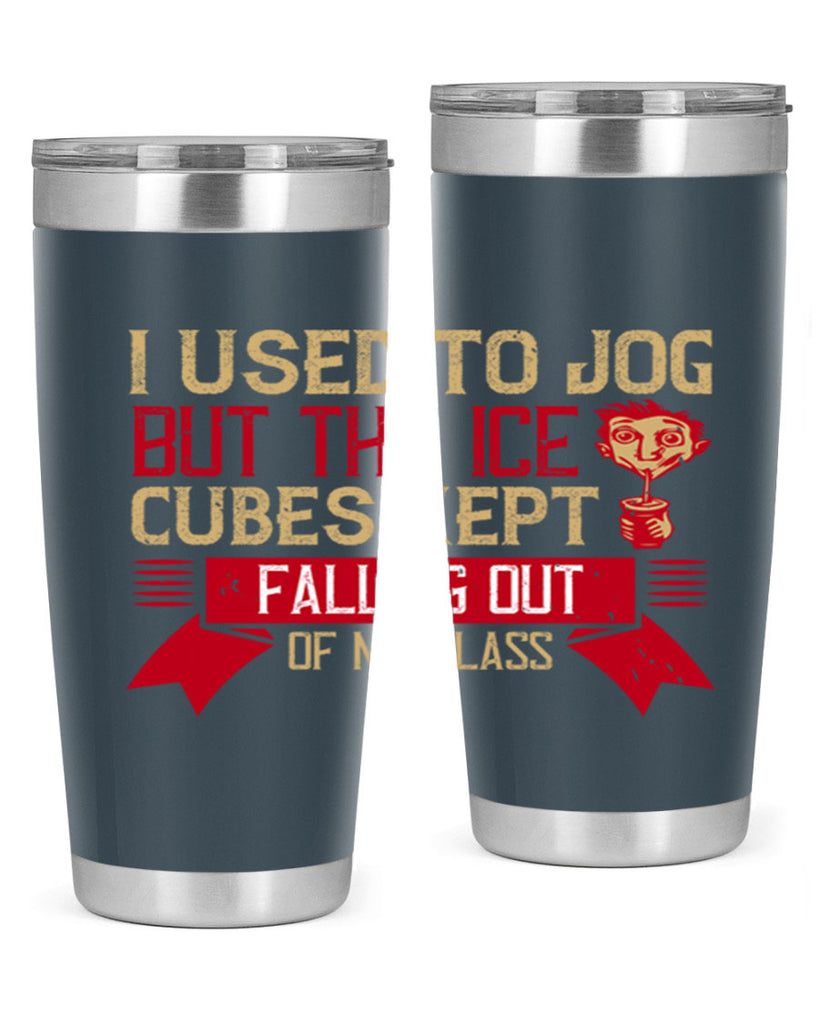 i used to jog but the ice cubes kept falling out of my glass 42#- drinking- Tumbler