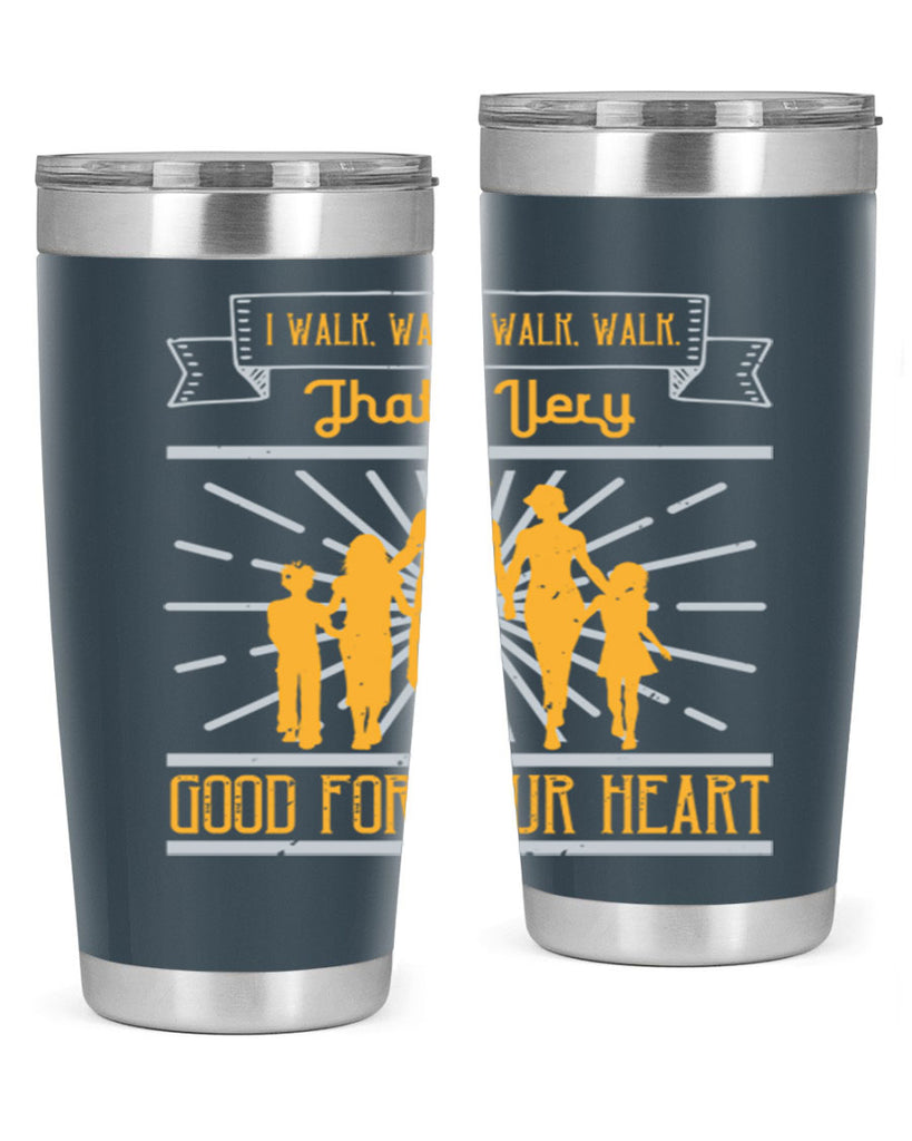 i walk walk walk walk thats very good for your heart 55#- walking- Tumbler
