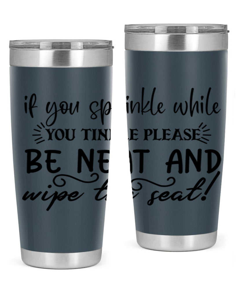 if you sprinkle while you linkle please be neat and wipe the seat 69#- bathroom- Tumbler
