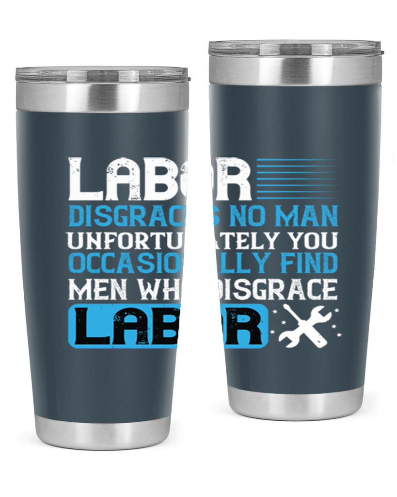 labor disgraces no man unfortunately you occasionally find men who disgrace labor 31#- labor day- Tumbler