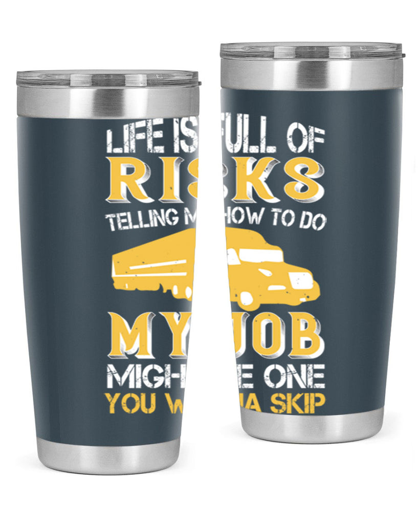 life is full of risks telling me z Style 33#- truck driver- tumbler