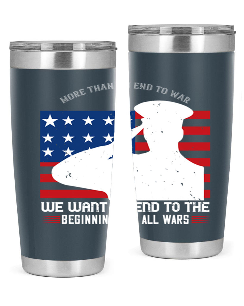 more than an end to war we want an end to the beginnings of all wars 98#- Veterns Day- Tumbler