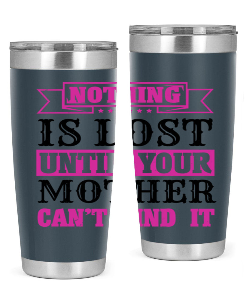 nothing is lost until your mother cant find it 32#- mothers day- Tumbler
