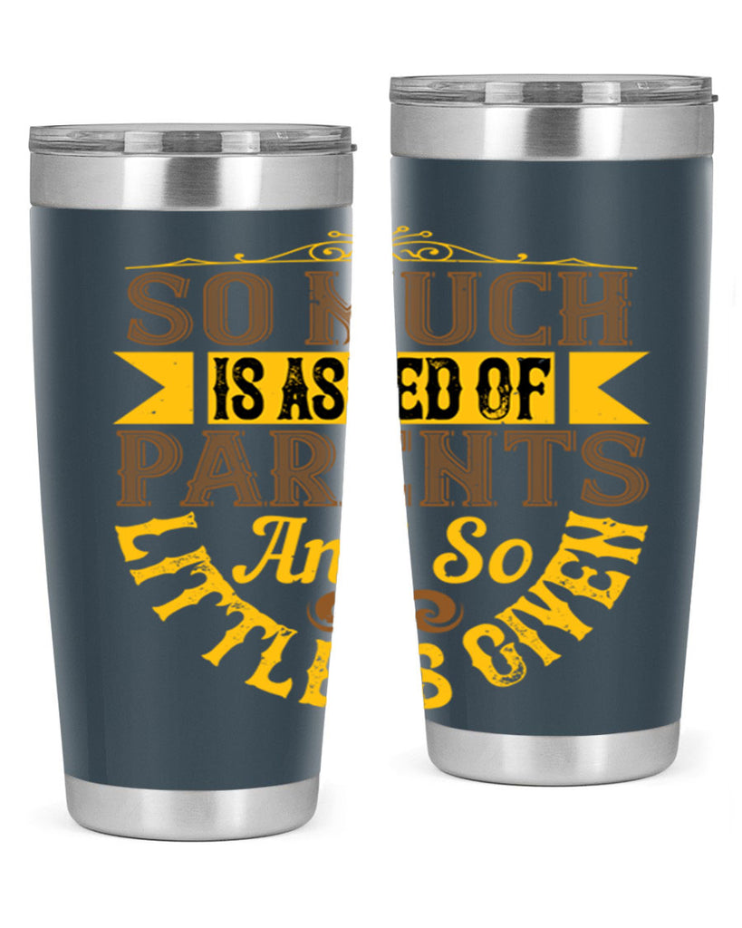 so much is asked of parents and so little is given 23#- Parents Day- Tumbler
