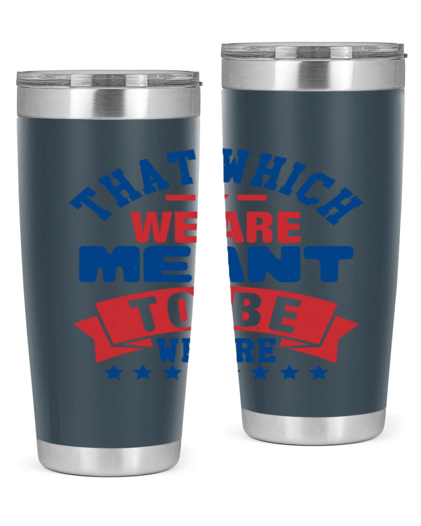 that which we are meant to be Style 39#- Fourt Of July- Tumbler