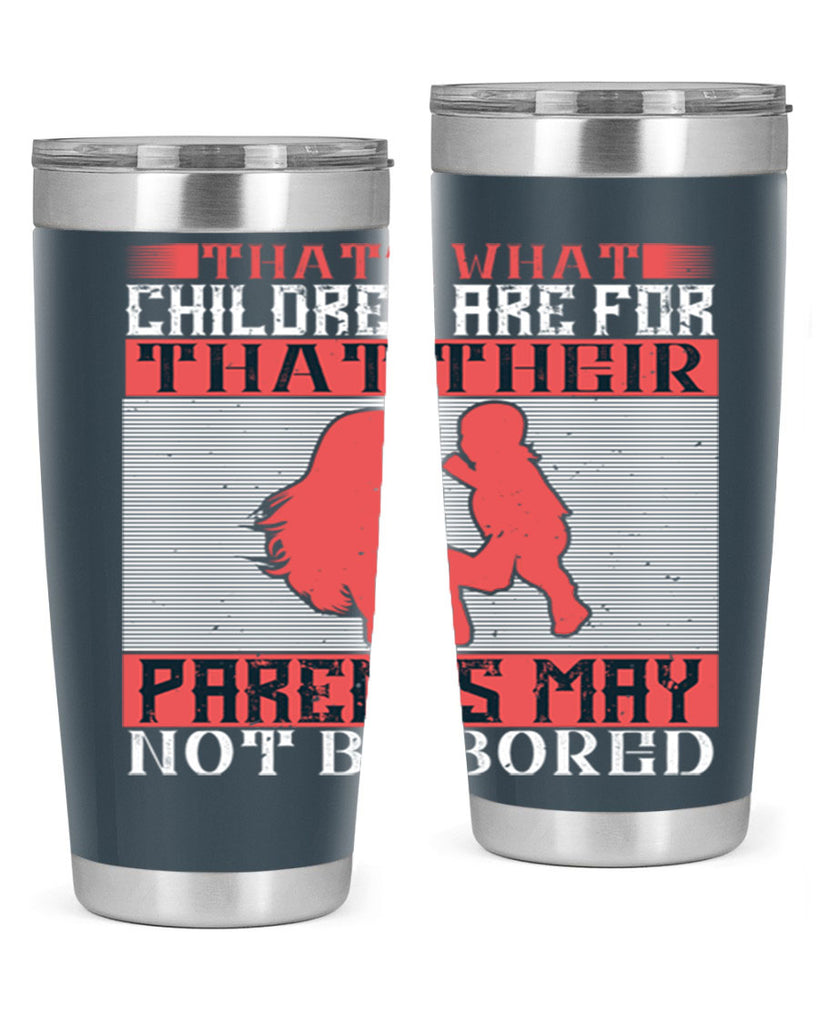 that’s what children are for—that their parents may not be bored 21#- Parents Day- Tumbler