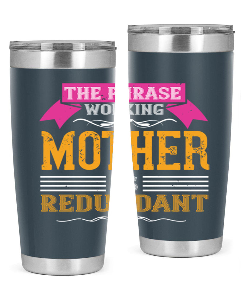 the phrase ’working mother’ is redundant 46#- mom- Tumbler