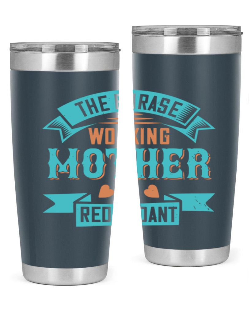 the phrase ’working mother’ is redundant 47#- mom- Tumbler