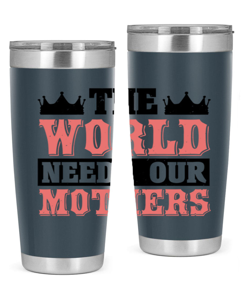 the world needs our mothers 18#- mothers day- Tumbler