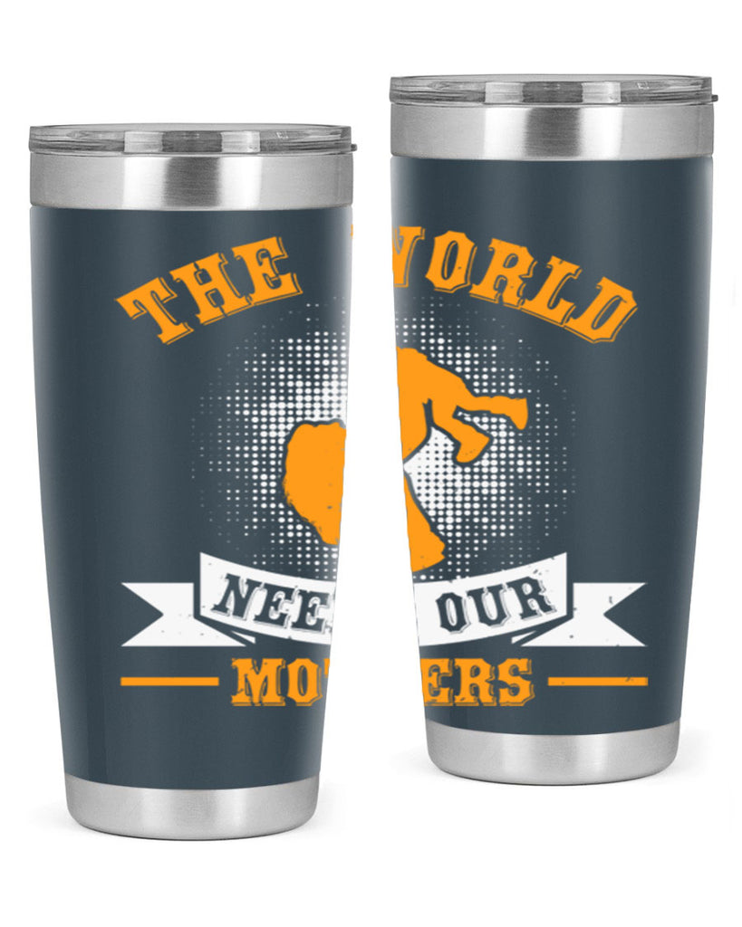 the world needs our mothers 20#- mothers day- Tumbler