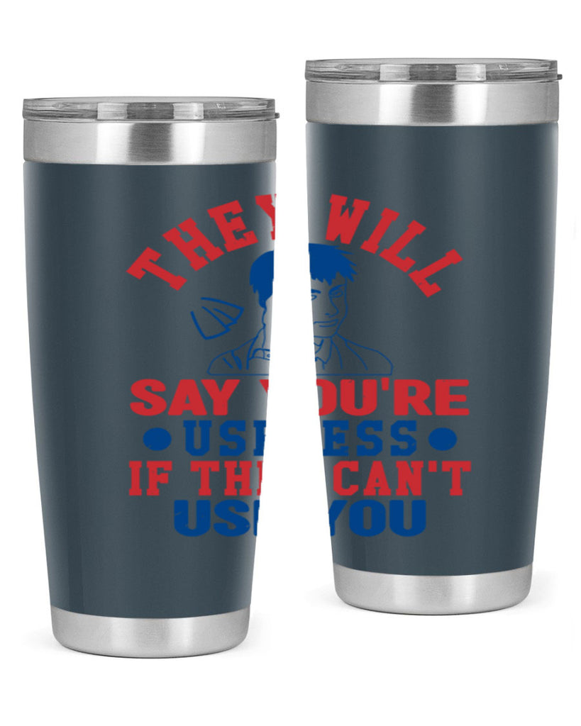 they will say youre useless Style 45#- Fourt Of July- Tumbler
