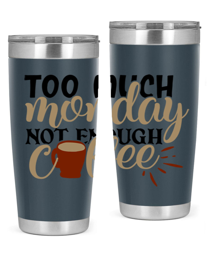 too much monday not enough coffee 199#- coffee- Tumbler