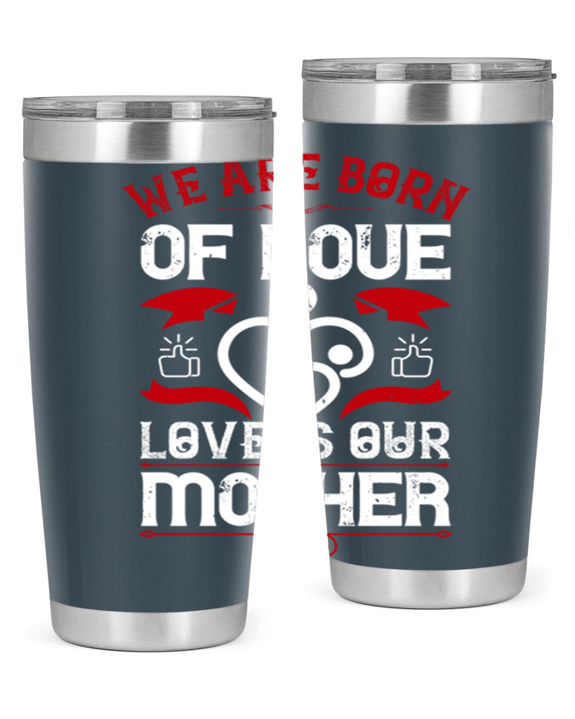 we are born of love 17#- mothers day- Tumbler
