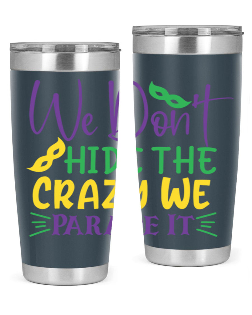 we dont hide the crazy we parade it 72#- mardi gras- Tumbler