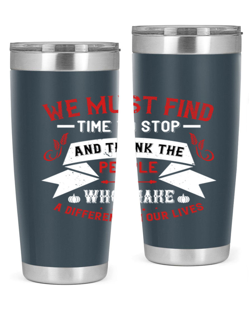 we must find time to stop and thank the people who make a difference in our lives 1#- thanksgiving- Tumbler