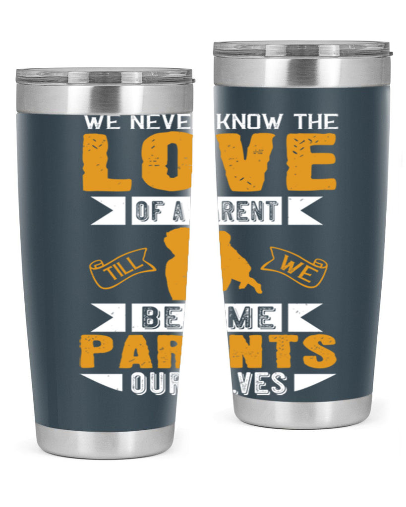 we never know the love of a parent till we become parents ourselves 149#- fathers day- Tumbler